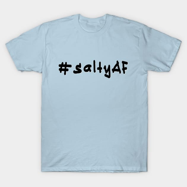 #saltyAF - Black Text T-Shirt by caknuck